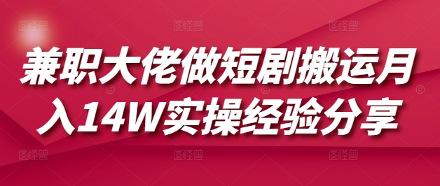 **大佬做短剧搬运月入14W实操经验分享,**大佬做短剧搬运月入14W实操经验分享,短剧,搬运,分享,第1张