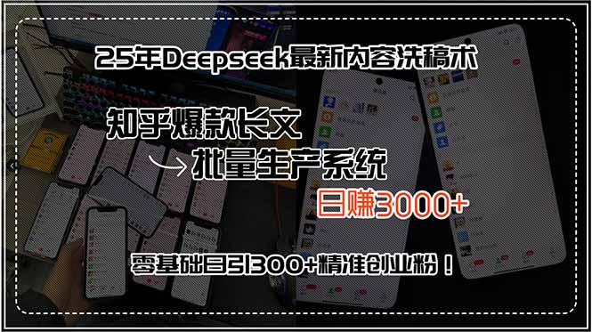 25年Deepseek最新内容洗稿术，知乎爆款长文批量生产系统，日赚3000+，