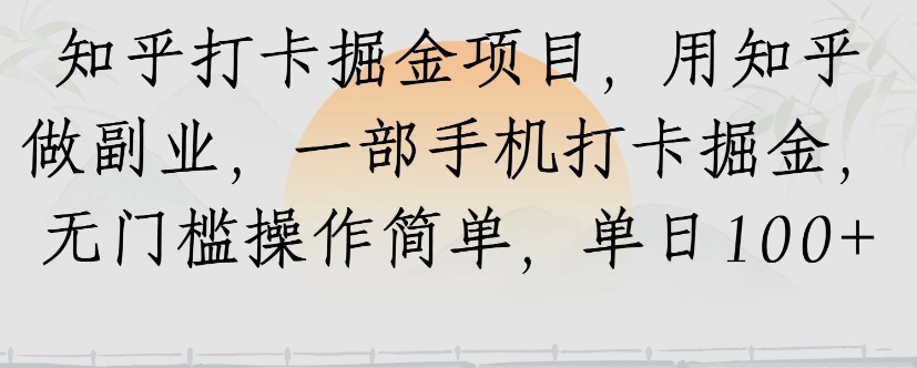 知乎打卡掘金项目，用知乎来做副业，一部手机打卡掘金，无门槛操作简单，单日100+