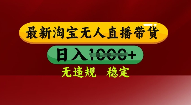 25年3月淘宝无人直播带货，日入多张，不违规不封号，独家技术，操作简单【揭秘】