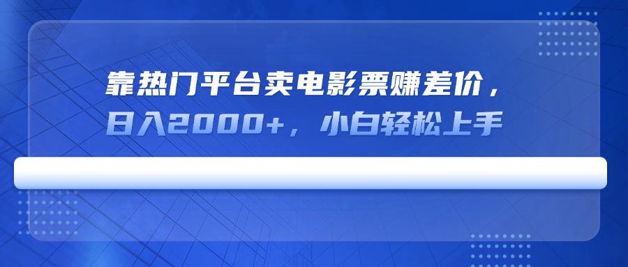 靠热门平台卖电影票赚差价，日入2000+，小白轻松上手