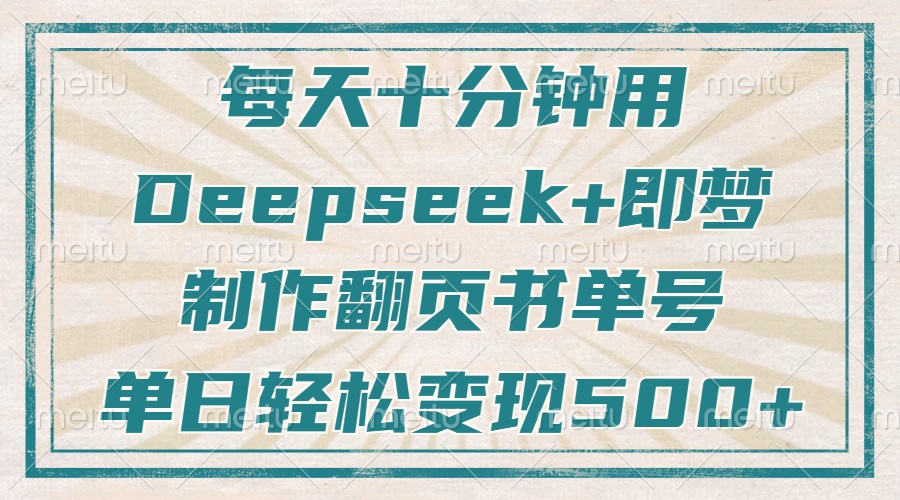 每天十分钟，用Deepseek+即梦，制作翻页书单号，疯狂涨粉，单日变现500+