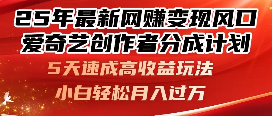 25年最新网赚变现风口！爱奇艺创作者分成计划，5天速成高收益玩法，小