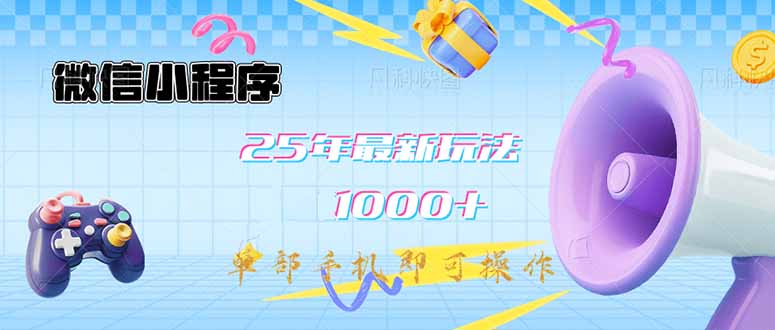 微信小程序-25年最新教学日入1000+最新玩法单部手机即可操作，做就