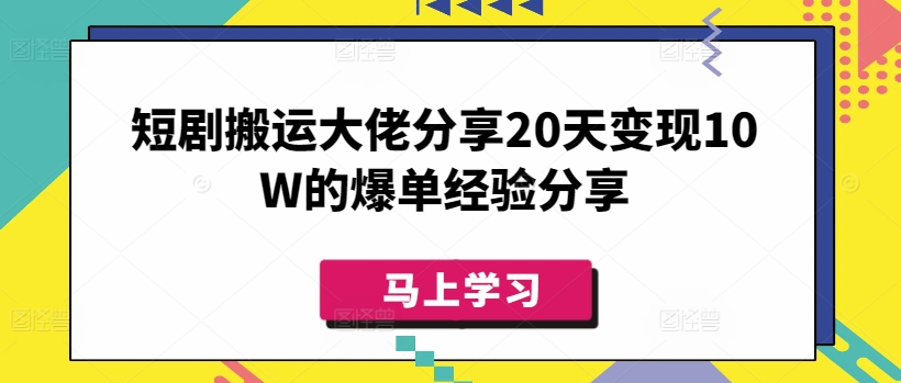 短剧搬运大佬分享20天变现10W的爆单经验分享,短剧搬运大佬分享20天变现10W的爆单经验分享,短剧,分享,大佬,第1张