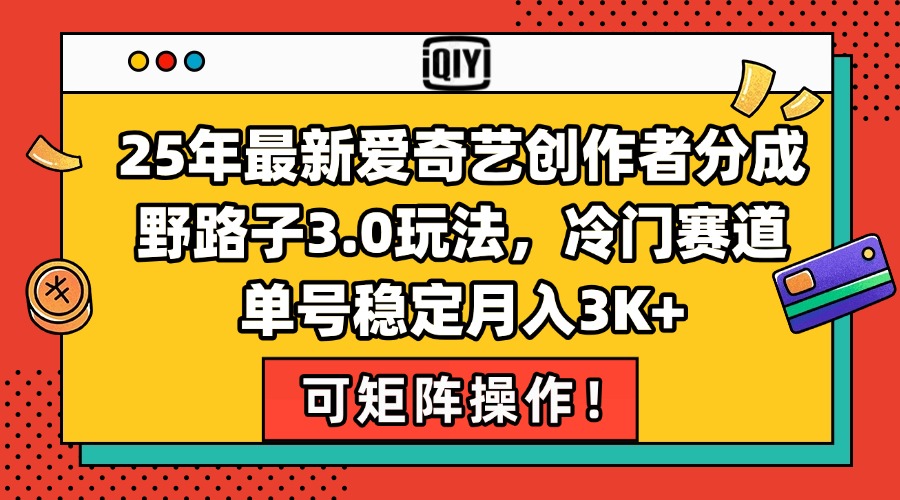 25年最新爱奇艺创作者分成野路子3.0玩法，冷门赛道，单号稳定月入3K+，