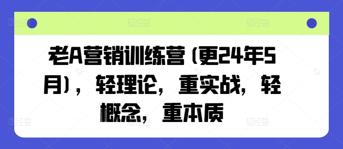 老A营销训练营(更25年3月)，轻理论，重实战，轻概念，重本质,老A营销训练营(更25年3月)，轻理论，重实战，轻概念，重本质,营销,品牌,案例,第1张