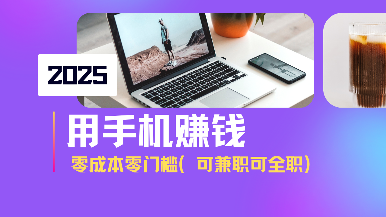 2025最新手机赚钱项目，单日收益500+，零成本零门槛，小白也能做！(可